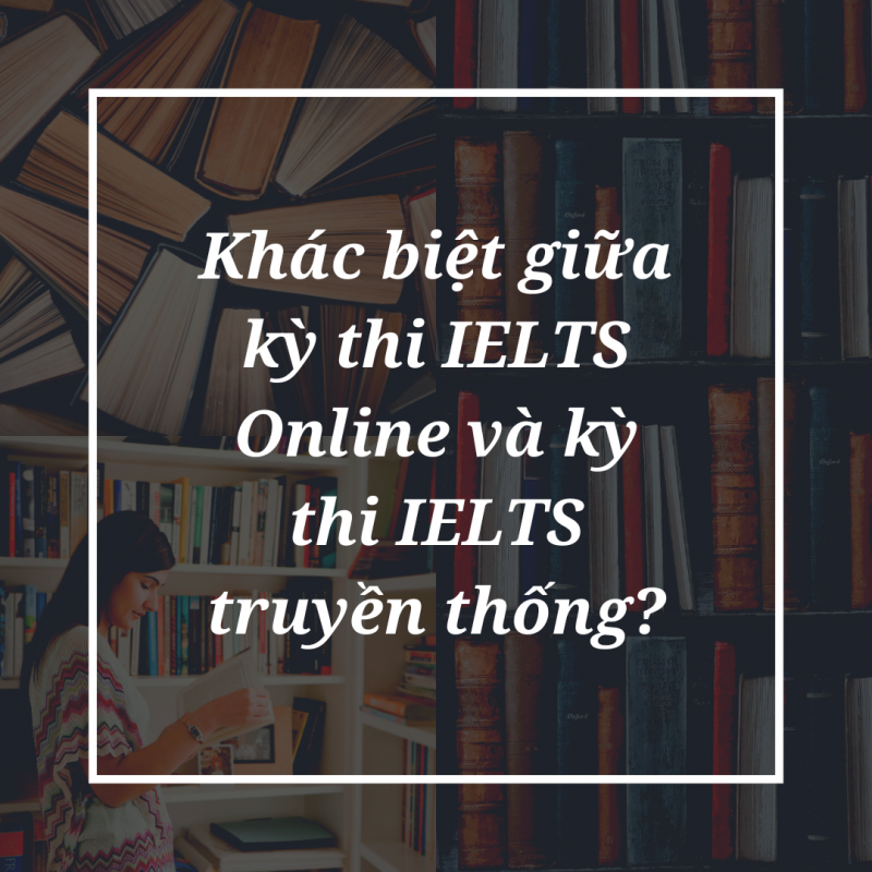 Khác biệt giữa kỳ thi IELTS Online và kỳ thi IELTS truyền thống?